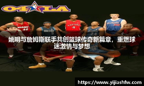 姚明与詹姆斯联手共创篮球传奇新篇章，重燃球迷激情与梦想