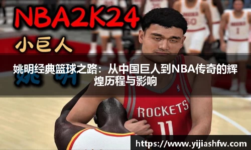 姚明经典篮球之路：从中国巨人到NBA传奇的辉煌历程与影响