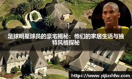 足球明星球员的豪宅揭秘：他们的家居生活与独特风格探秘
